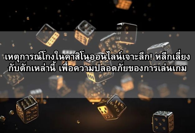 เหตุการณ์โกงในคาสิโนออนไลน์เจาะลึก! หลีกเลี่ยงกับดักเหล่านี้ เพื่อความปลอดภัยของการเล่นเกม